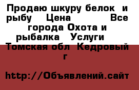 Продаю шкуру белок  и рыбу  › Цена ­ 1 500 - Все города Охота и рыбалка » Услуги   . Томская обл.,Кедровый г.